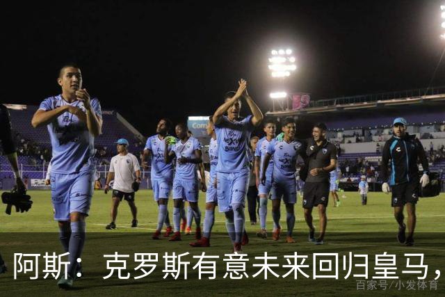 阿斯：克罗斯有意未来回归皇马，他正准备参加西足协的教练班